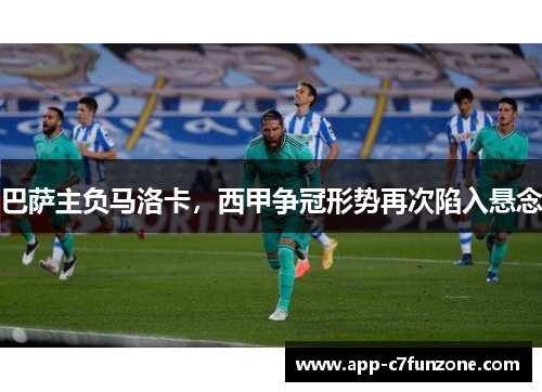巴萨主负马洛卡，西甲争冠形势再次陷入悬念