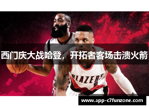西门庆大战哈登，开拓者客场击溃火箭