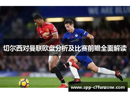 切尔西对曼联欧盘分析及比赛前瞻全面解读