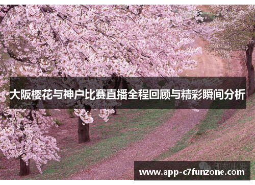大阪樱花与神户比赛直播全程回顾与精彩瞬间分析