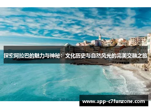 探索阿拉巴的魅力与神秘：文化历史与自然风光的完美交融之旅